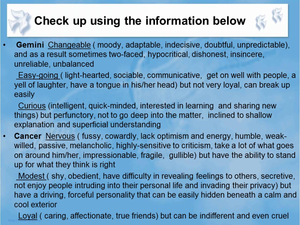 Check up using the information below Gemini Changeable ( moody, adaptable, indecisive, doubtful, unpredictable),